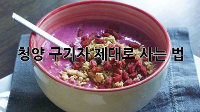 청양 구기자, 제대로 사는 법!